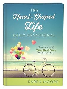 The Heart–Shaped Life Daily Devotional Choosing a Life of Steadfast Love One Day at a Time