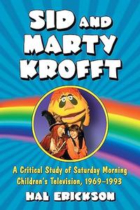 Sid and Marty Krofft A Critical Study of Saturday Morning Children's Television, 1969–1993
