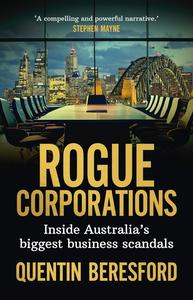 Rogue Corporations Inside Australia's biggest business scandals