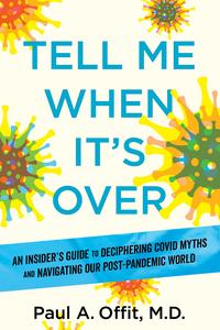 Tell Me When It’s Over An Insider’s Guide to Deciphering Covid Myths and Navigating Our Post-Pandemic World
