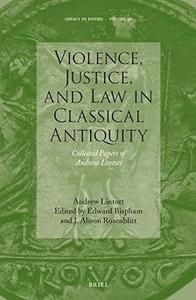 Violence, Justice, and Law in Classical Antiquity Collected Papers of Andrew Lintott