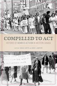 Compelled to Act Histories of Women's Activism in Western Canada
