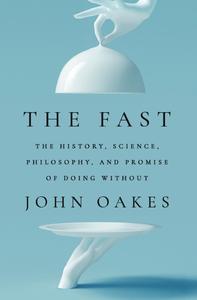 The Fast The History, Science, Philosophy, and Promise of Doing Without (PDF)