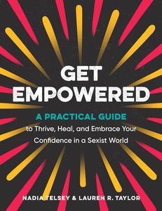 Get Empowered A Practical Guide to Thrive, Heal, and Embrace Your Confidence in a Sexist World