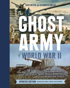 The Ghost Army of World War II How One Top-Secret Unit Deceived the Enemy with Inflatable Tanks