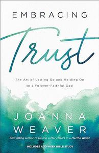 Embracing Trust The Art of Letting Go and Holding On to a Forever–Faithful God