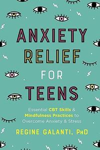 Anxiety Relief for Teens Essential CBT Skills and Mindfulness Practices to Overcome Anxiety and Stress