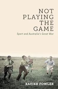 Not Playing the Game Sport and Australia's Great War