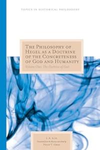 The Philosophy of Hegel as a Doctrine of the Concreteness of God and Humanity Volume One The Doctrine of God