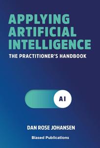 Applying Artificial Intelligence The Practitioner's Handbook