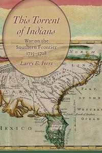 This Torrent of Indians War on the Southern Frontier, 1715–1728