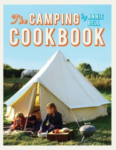 The Camping Cookbook 95 Inspirational Recipes from Hearty Brunches to Campfire Suppers