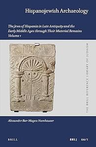 Hispanojewish Archaeology The Jews of Hispania in Late Antiquity and the Early Middle Ages Through Their Material Remai