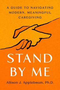 Stand by Me A Guide to Navigating Modern, Meaningful Caregiving