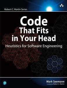 Code That Fits in Your Head Heuristics for Software Engineering (Robert C. Martin Series)
