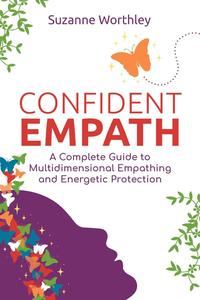Confident Empath A Complete Guide to Multidimensional Empathing and Energetic Protection