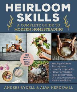 Heirloom Skills A Complete Guide to Modern Homesteading