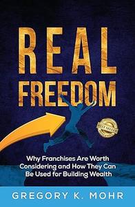Real Freedom Why Franchises Are Worth Considering and How They Can Be Used For Building Wealth
