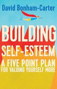 Building Self-esteem A Five-Point Plan For Valuing Yourself More