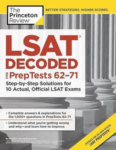LSAT Decoded (PrepTests 62–71) Step–by–Step Solutions for 10 Actual, Official LSAT Exams