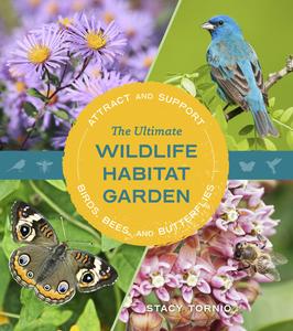 The Ultimate Wildlife Habitat Garden Attract and Support Birds, Bees, and Butterflies