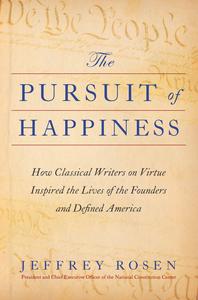 The Pursuit of Happiness How Classical Writers on Virtue Inspired the Lives of the Founders and Defined America