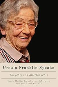 Ursula Franklin Speaks Thoughts and Afterthoughts