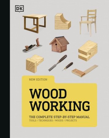 Woodworking: The Complete Step-by-Step Manual, 2024 Edition