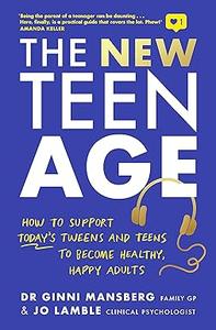 The New Teen Age How to support today's tweens and teens to become healthy, happy adults