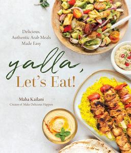 Yalla, Let's Eat! Delicious, Authentic Arab Meals Made Easy