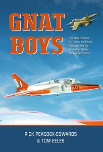 Gnat Boys True Tales from RAF, Indian and Finnish Fighter Pilots Who Flew the Single–Seat Training and Fighter Aircraft