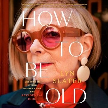 How to Be Old: Lessons in Living Boldly from the Accidental Icon [Audiobook]