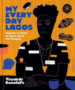 My Everyday Lagos Nigerian Cooking at Home and in the Diaspora [A Cookbook]