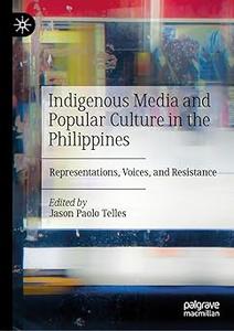 Indigenous Media and Popular Culture in the Philippines Representations, Voices, and Resistance