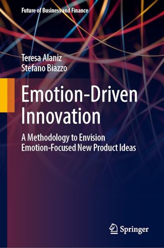 Emotion–Driven Innovation A Methodology to Envision Emotion–Focused New Product Ideas