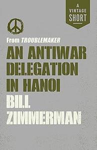An Antiwar Delegation in Hanoi from Troublemaker (A Vintage Short)