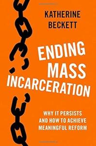 Ending Mass Incarceration Why it Persists and How to Achieve Meaningful Reform (Studies in Crime and Public Policy)