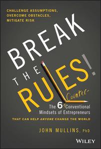 Break the Rules! The Six Counter–Conventional Mindsets of Entrepreneurs That Can Help Anyone Change the World