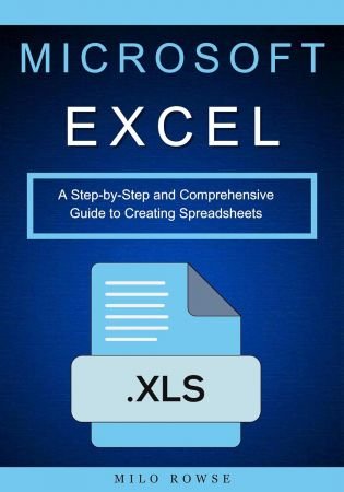 Microsoft Excel: A Step-by-Step and Comprehensive Guide to Creating Spreadsheets