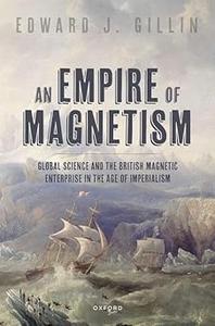 An Empire of Magnetism Global Science and the British Magnetic Survey in the Age of Imperialism