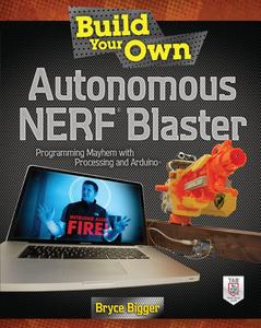Build Your Own Autonomous NERF Blaster Programming Mayhem with Processing and Arduino
