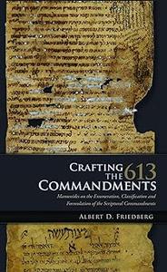 Crafting the 613 Commandments Maimonides on the Enumeration, Classification, and Formulation of the Scriptural Commandm