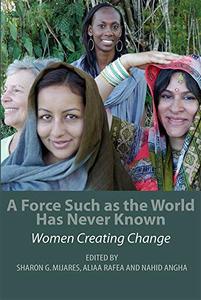 A Force Such as the World Has Never Known Women Creating Change