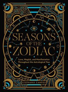 Seasons of the Zodiac Love, Magick, and Manifestation Throughout the Astrological Year