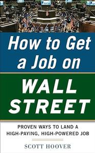 How to Get a Job on Wall Street Proven Ways to Land a High–Paying, High–Power Job