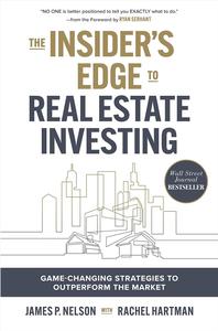 The Insider's Edge to Real Estate Investing Game–Changing Strategies to Outperform the Market