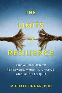 The Limits of Resilience When to Persevere, When to Change, and When to Quit