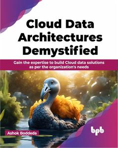 Cloud Data Architectures Demystified Gain the expertise to build Cloud data solutions as per the organization’s needs