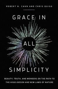 Grace in All Simplicity Beauty, Truth, and Wonders on the Path to the Higgs Boson and New Laws of Nature