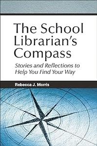 The School Librarian’s Compass Stories and Reflections to Help You Find Your Way